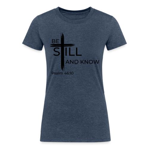 Be still and know that I AM GOD. Psalm 46:10 Shirt - Women's Tri-Blend Organic T-Shirt