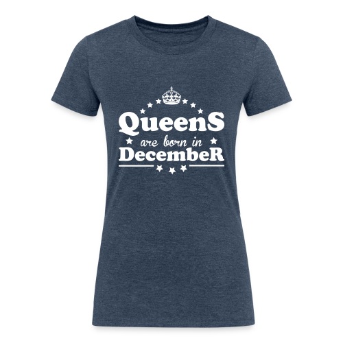 Queens are born in December - Women's Tri-Blend Organic T-Shirt