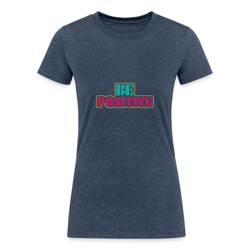 BE positive - Women's Tri-Blend Organic T-Shirt