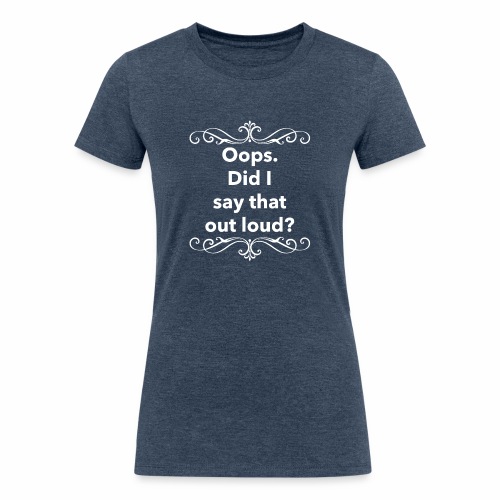 Did I say - Women's Tri-Blend Organic T-Shirt