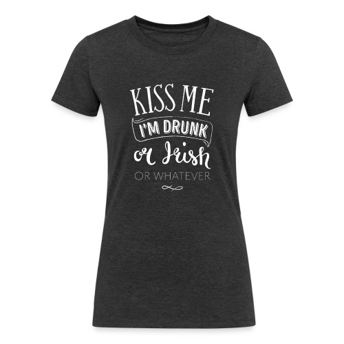 Kiss Me. I'm Drunk. Or Irish. Or Whatever. - Women's Tri-Blend Organic T-Shirt