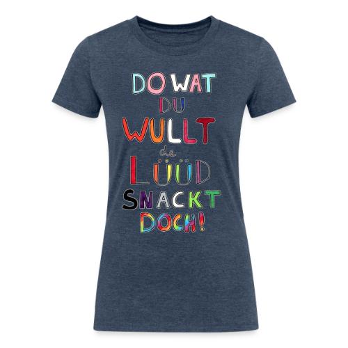 Do Wat Du Wullt de Luud Snackt Doch! - Women's Tri-Blend Organic T-Shirt
