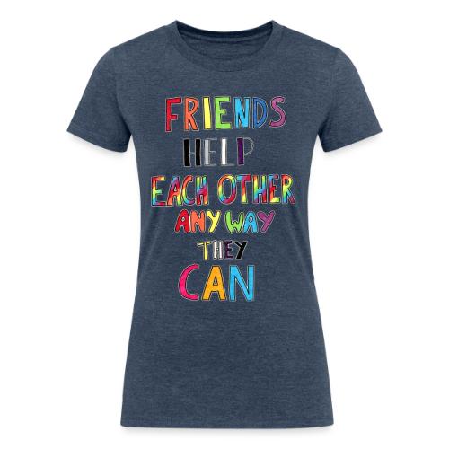 Friends Help Each Other Any Way They Can - Women's Tri-Blend Organic T-Shirt