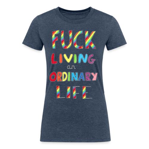 Fuck Living An Ordinary Life - Women's Tri-Blend Organic T-Shirt