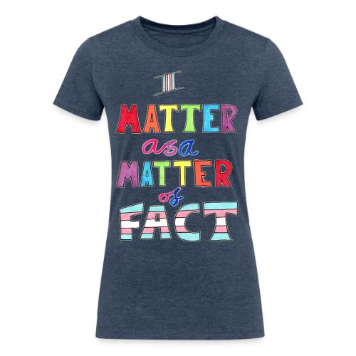 I Matter as a Matter of Fact - Women's Tri-Blend Organic T-Shirt