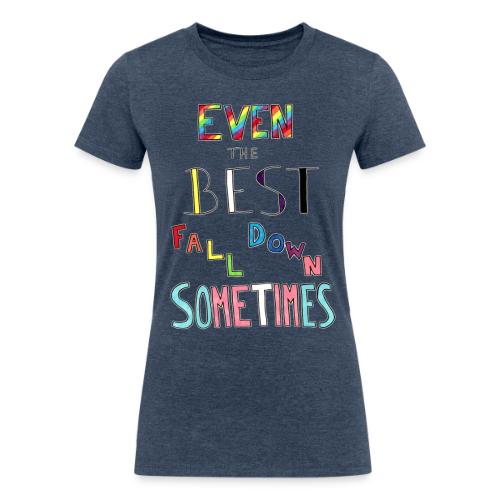 Even The Best Fall Down Sometimes - Women's Tri-Blend Organic T-Shirt