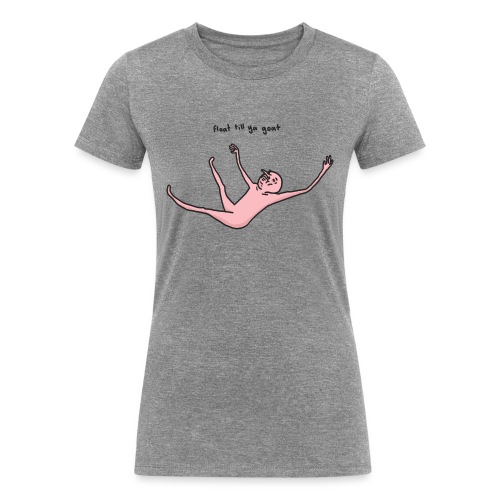 float till ya goat - Women's Tri-Blend Organic T-Shirt