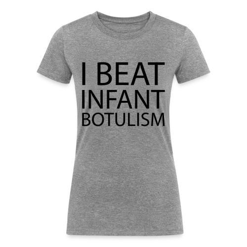 I Beat Infant Botulism - Baby - Women's Tri-Blend Organic T-Shirt