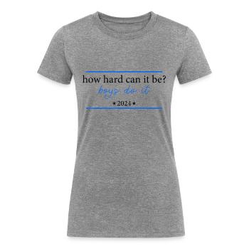 How Hard Can It Be Boys Do It 2024 Men Women - Women's Tri-Blend Organic T-Shirt - heather gray - Front