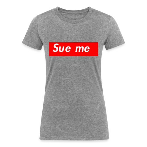 sue me (supreme parody) - Women's Tri-Blend Organic T-Shirt