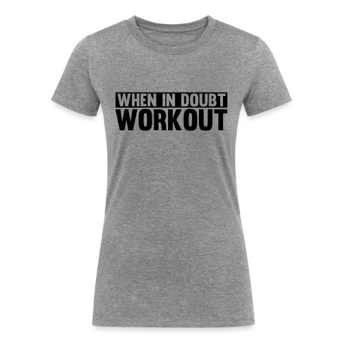 When in Doubt. Workout - Women's Tri-Blend Organic T-Shirt