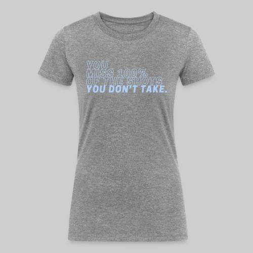 YOU MISS 100% OF THE SHOTS YOU DON'T TAKE - Women's Tri-Blend Organic T-Shirt