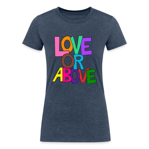 Love or Above - Women's Tri-Blend Organic T-Shirt
