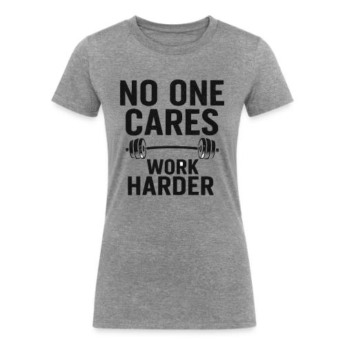 No One Cares, Work Harder – Gritty Motivational - Women's Tri-Blend Organic T-Shirt