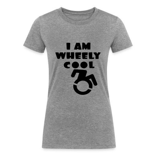 I am wheely cool. for real wheelchair users * - Women's Tri-Blend Organic T-Shirt