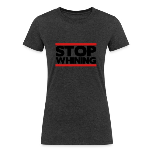 Stop Whining - Women's Tri-Blend Organic T-Shirt