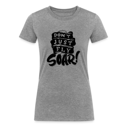 Don't Just Fly Soar - Women's Tri-Blend Organic T-Shirt