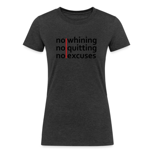No Whining | No Quitting | No Excuses - Women's Tri-Blend Organic T-Shirt