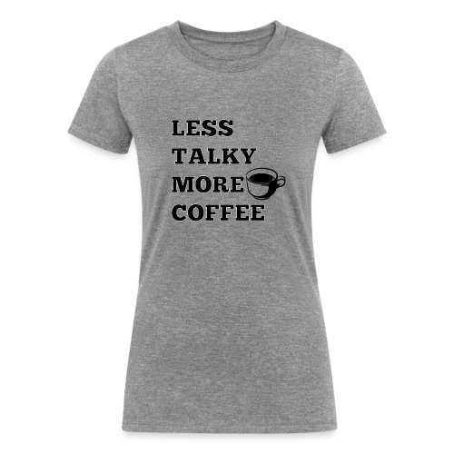 Less Talky More Coffee - Women's Tri-Blend Organic T-Shirt