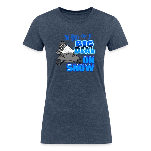 Big Deal on Snow - Women's Tri-Blend Organic T-Shirt