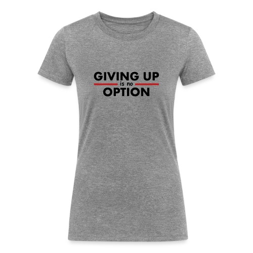 Giving Up is no Option - Women's Tri-Blend Organic T-Shirt