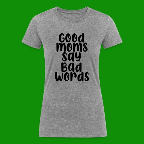 Good Moms Say Bad Words - Women's Tri-Blend Organic T-Shirt