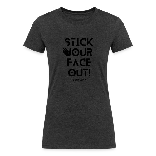 Stick your face out black - Women's Tri-Blend Organic T-Shirt