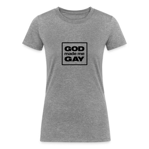 God made me gay - Women's Tri-Blend Organic T-Shirt
