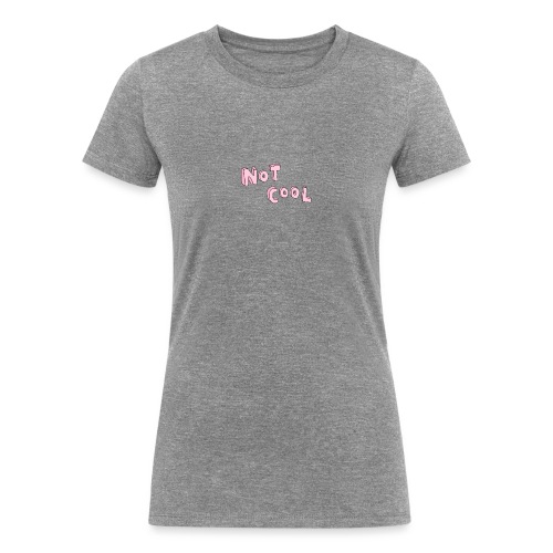 not cool - Women's Tri-Blend Organic T-Shirt