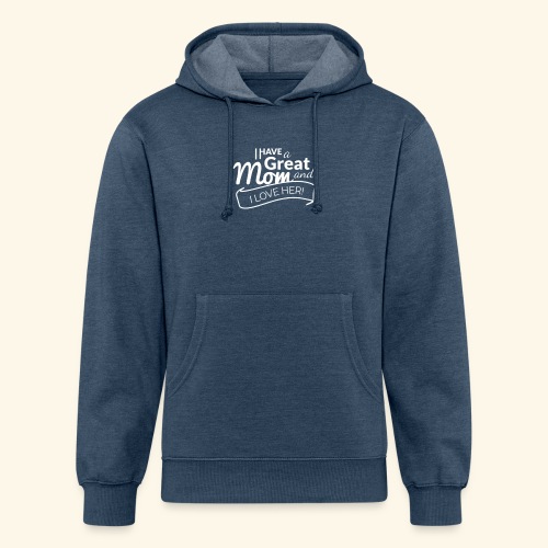 I HAVE A GREAT MOM AND I LOVE HER TEE - Unisex Organic Hoodie