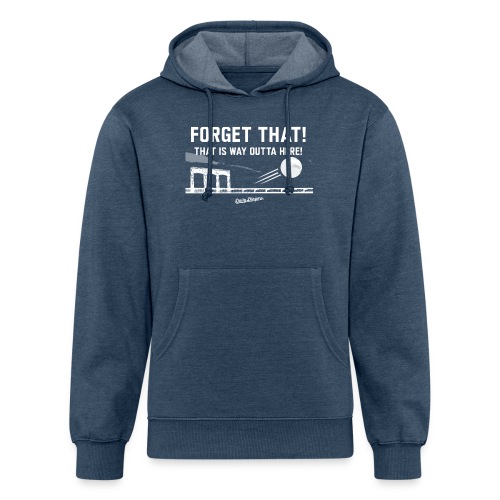 Forget That! That is Way Outta Here! - Unisex Organic Hoodie