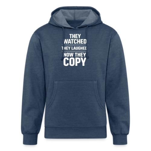 They Watched They Laughed Now They Copy Tee - Unisex Organic Hoodie