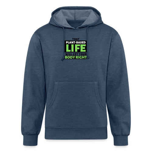 That Plant-Based Life, Will Get Your Body Right - Unisex Organic Hoodie