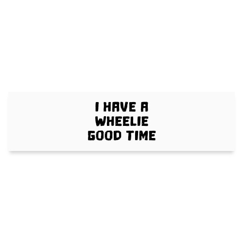 I have a wheelie good time as a wheelchair user - Bumper Sticker