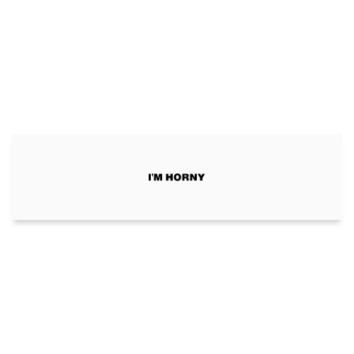 I'm horny - Bumper Sticker