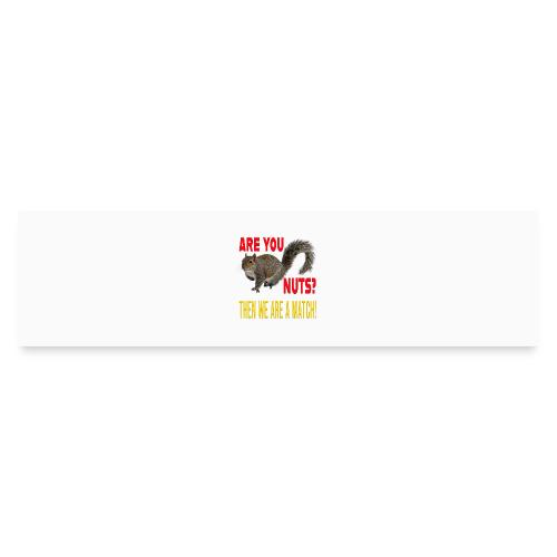 Are You Nuts? Then we are a match! - Bumper Sticker