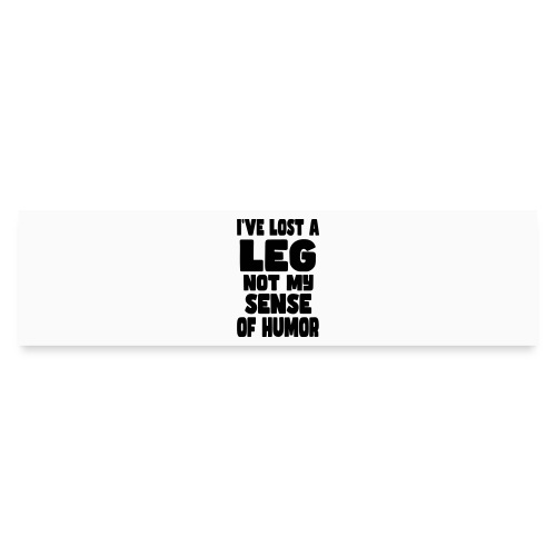 I've lost a leg, but not my sense of humor * - Bumper Sticker