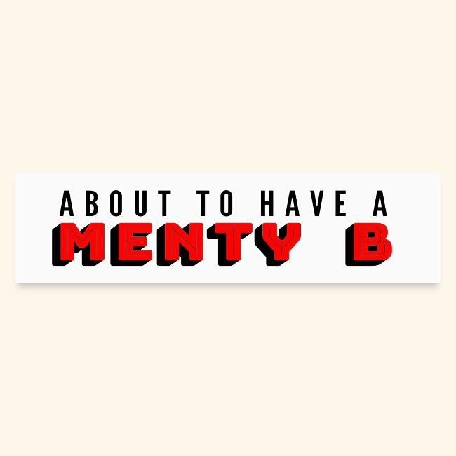 About to Have a Menty B