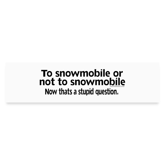 Snowmobile or Not to Snowmobile - Stupid Question