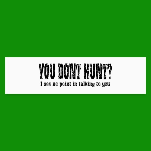 You Don't Hunt? - Bumper Sticker