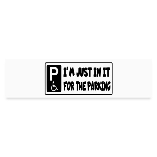 Just in my wheelchair for the great parking * - Bumper Sticker