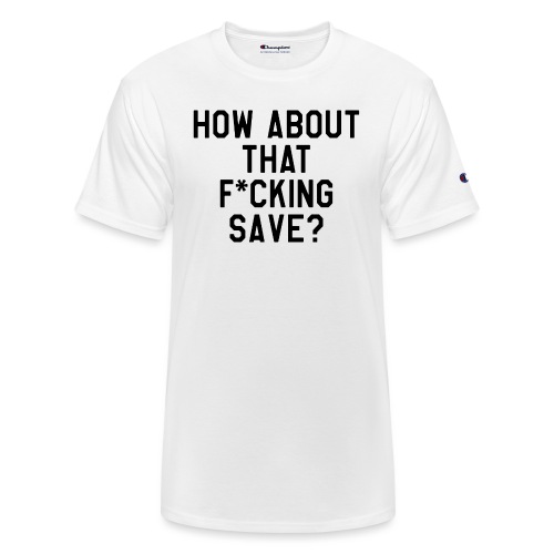 How About That F–ing Save (Simple/BlackPrint) - Champion Unisex T-Shirt