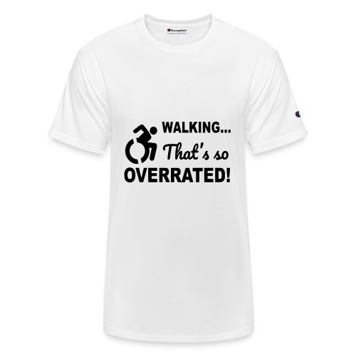 Walking that is overrated. Wheelchair humor * - Champion Unisex T-Shirt
