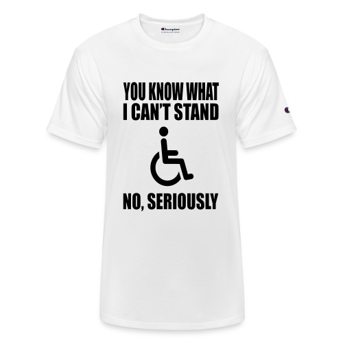 You know what i can't stand. Wheelchair humor * - Champion Unisex T-Shirt