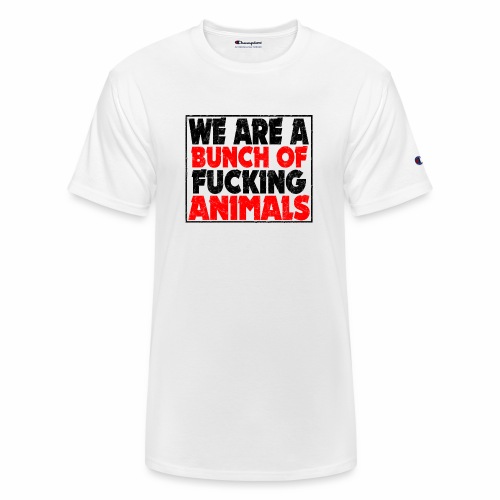 Cooler We Are A Bunch Of Fucking Animals Saying - Champion Unisex T-Shirt