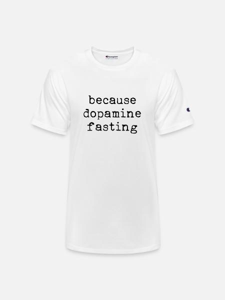 Because Dopamine Fasting - Champion Unisex T-Shirt - white
