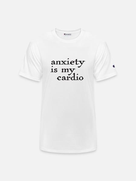 Anxiety Is My Cardio - Champion Unisex T-Shirt - white