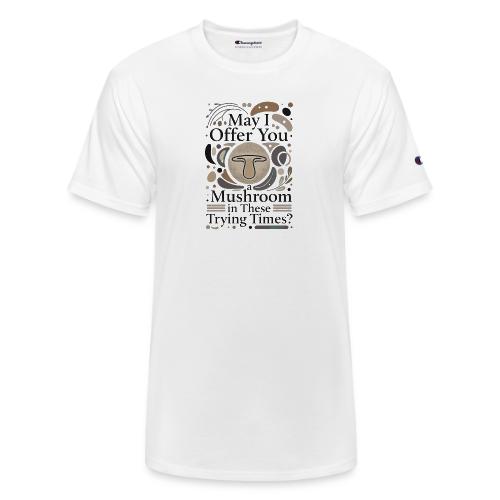 Mushroom in These Trying Times T-Shirt - Champion Unisex T-Shirt