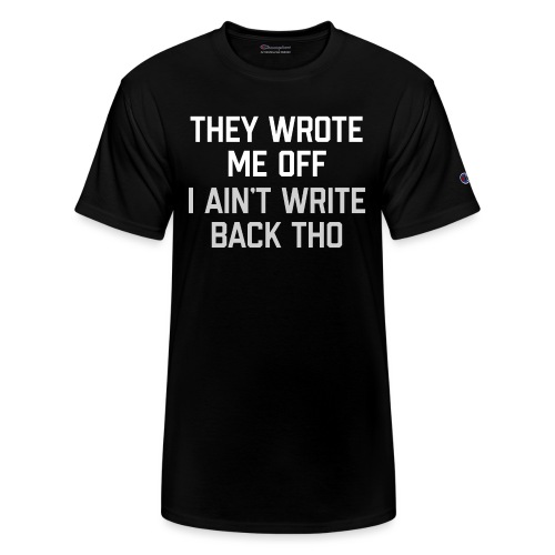 They Wrote Me Off, I Ain't Write Back Tho (GEN) - Champion Unisex T-Shirt