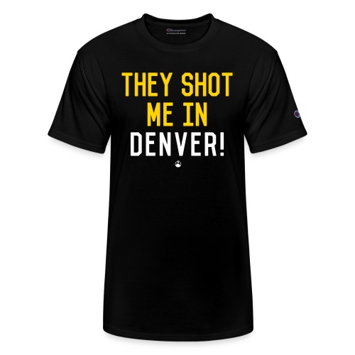 They Shot Me in Denver! (Original) - Champion Unisex T-Shirt